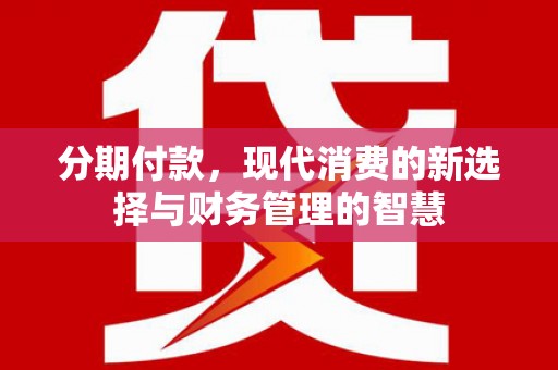 市北分期付款，现代消费的新选择与财务管理的智慧