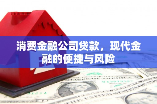 市北消费金融公司贷款，现代金融的便捷与风险