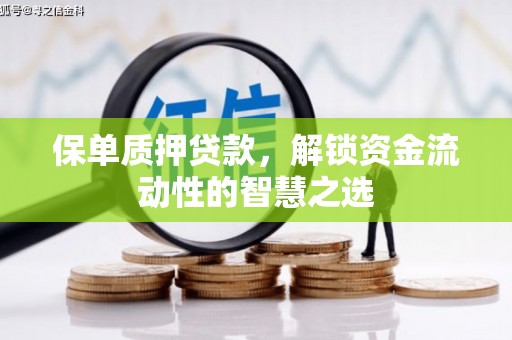 市北保单质押贷款，解锁资金流动性的智慧之选