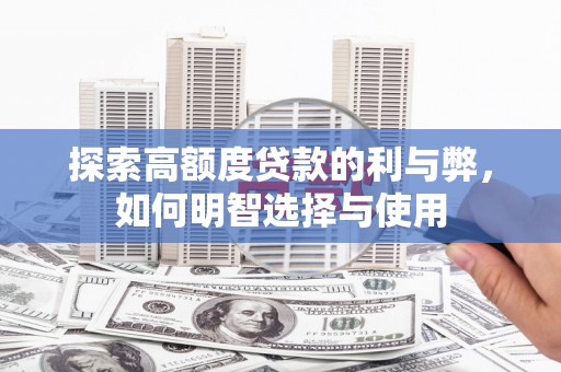 市北探索高额度贷款的利与弊，如何明智选择与使用