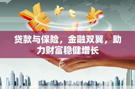 市北贷款与保险，金融双翼，助力财富稳健增长