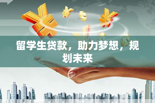 市北留学生贷款，助力梦想，规划未来