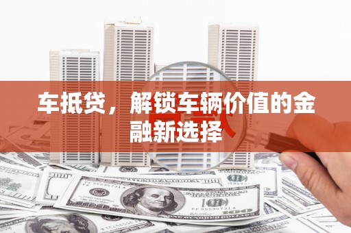 市北车抵贷，解锁车辆价值的金融新选择