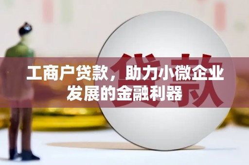 市北工商户贷款，助力小微企业发展的金融利器