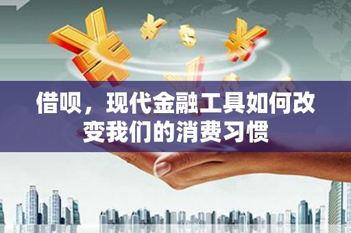 市北借呗，现代金融工具如何改变我们的消费习惯