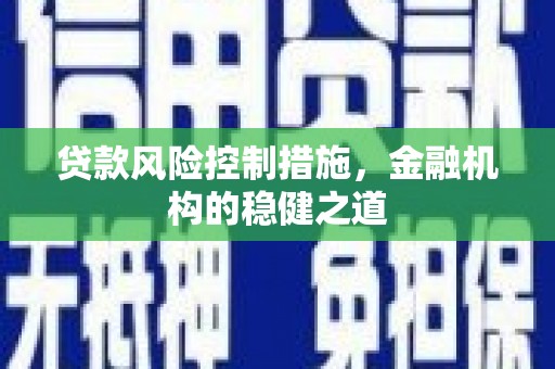 市北贷款风险控制措施，金融机构的稳健之道