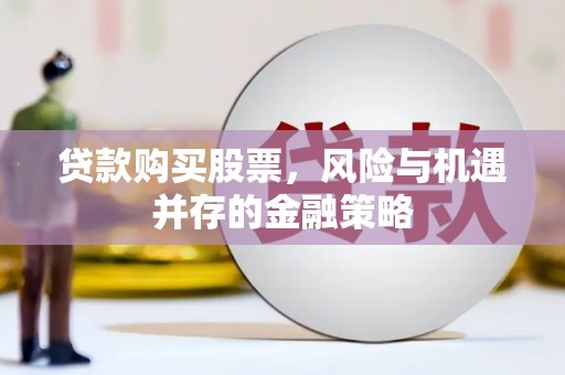 市北贷款购买股票，风险与机遇并存的金融策略
