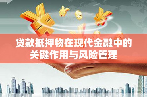 市北贷款抵押物在现代金融中的关键作用与风险管理