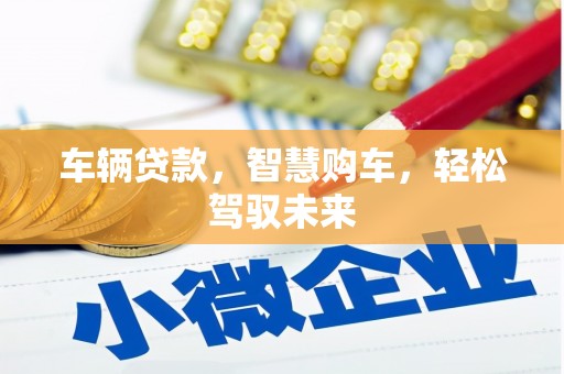 市北车辆贷款，智慧购车，轻松驾驭未来