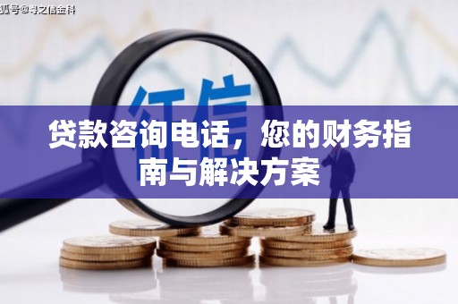 市北贷款咨询电话，您的财务指南与解决方案